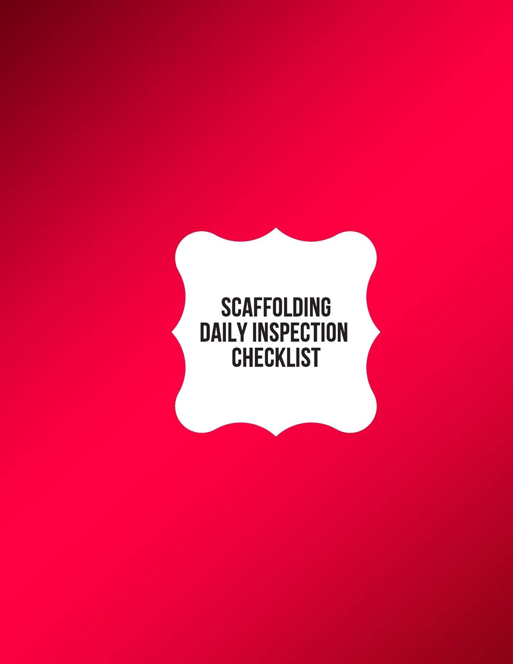Scaffolding Daily Inspection Checklist: Daily Health & Safety project Inspection Journal| Routine Maintenance Book & Renovation Tracker| Project Scaffolding Activities Organizer Home & Household