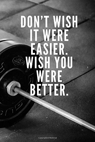 Don't Wish It Were Easier. Wish You Were Better.: Workout Journal, Workout Log, Fitness Journal, Diary, Motivational Notebook (110 Pages, Blank, 6 x 9) Leisure & Fun