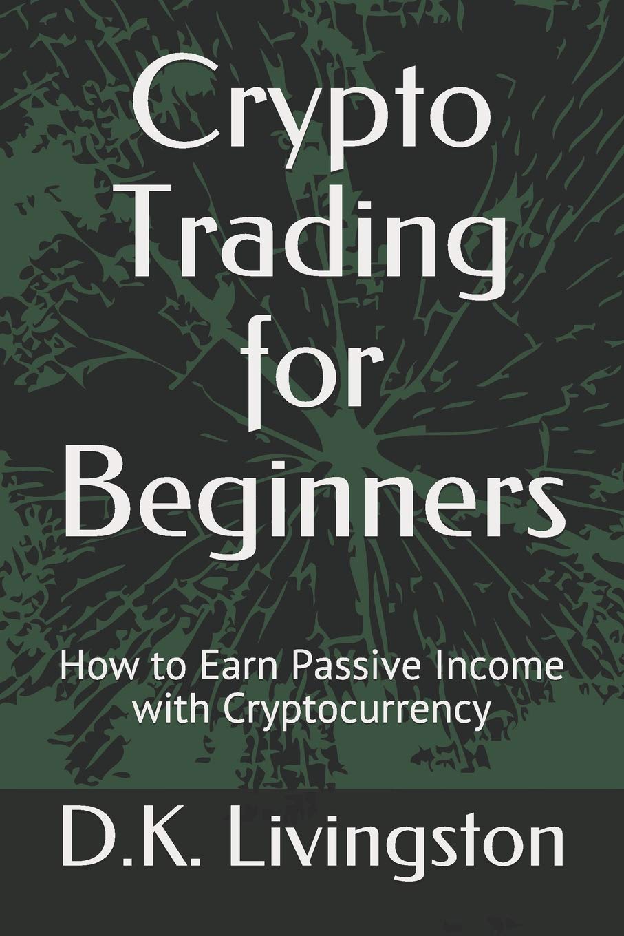 Crypto Trading for Beginners: How to Earn Passive Income with Cryptocurrency Business & Technology