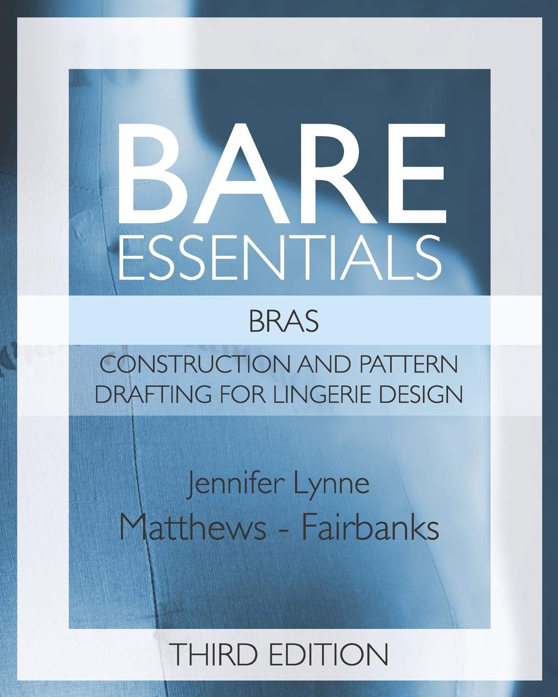 Bare Essentials: Bras - Third Edition: Construction and Pattern Design for Lingerie Design book