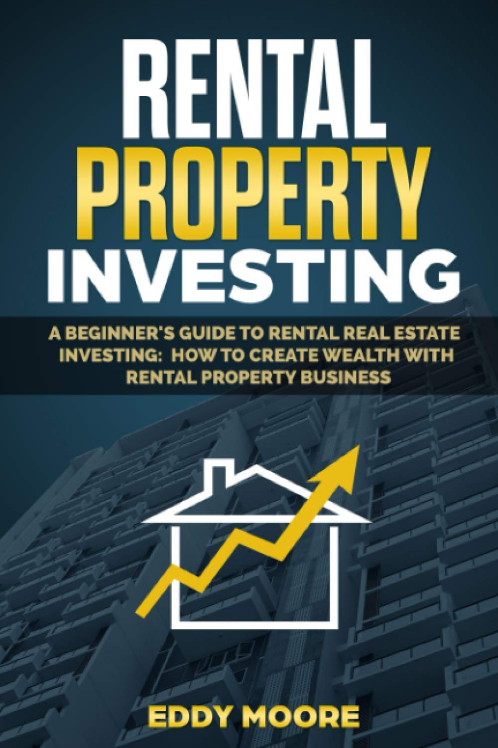 Rental Property Investing: A Beginner's Guide to Rental Real Estate Investing: How to Create Wealth with Rental Property Business Business, Finance & Career
