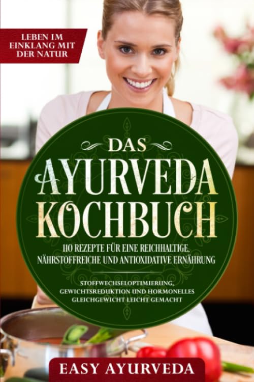 Das Ayurveda Kochbuch: 110 Rezepte für eine reichhaltige, nährstoffreiche und antioxidative Ernährung - Stoffwechseloptimierung, Gewichtsreduktion und hormonelles Gleichgewicht leicht gemacht Health, Nutrition & Fitness