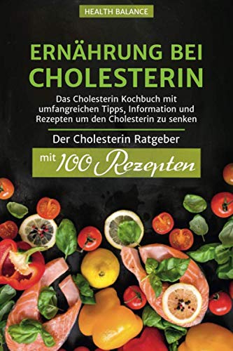 Ernährung bei Cholesterin: Das Cholesterin Kochbuch mit umfangreichen Tipps, Information und Rezepten um den Cholesterin zu senken Der Cholesterin Ratgeber mit 100 Rezepten Health, Nutrition & Fitness