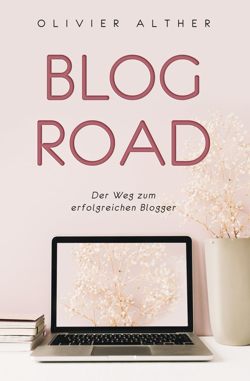 Blog Road: Der Weg zum erfolgreichen Blogger Business, Finance & Career