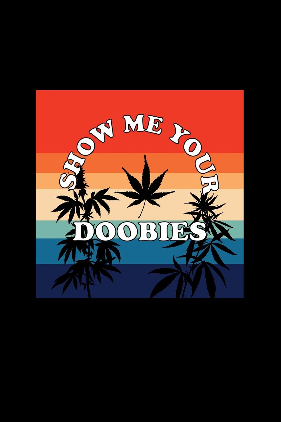 Show Me Your Doobies: Lined Journal - Show Me Your Doobies Dope Fun-ny Weed Marijuana Stoner Gift - Black Ruled Diary, Prayer, Gratitude, Writing, ... For Men Women - 6x9 120 pages - Ivory Paper Books