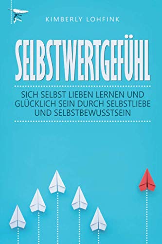 Selbstwertgefühl: Sich selbst lieben lernen und glücklich sein durch Selbstliebe und Selbstbewusstsein Lifestyle