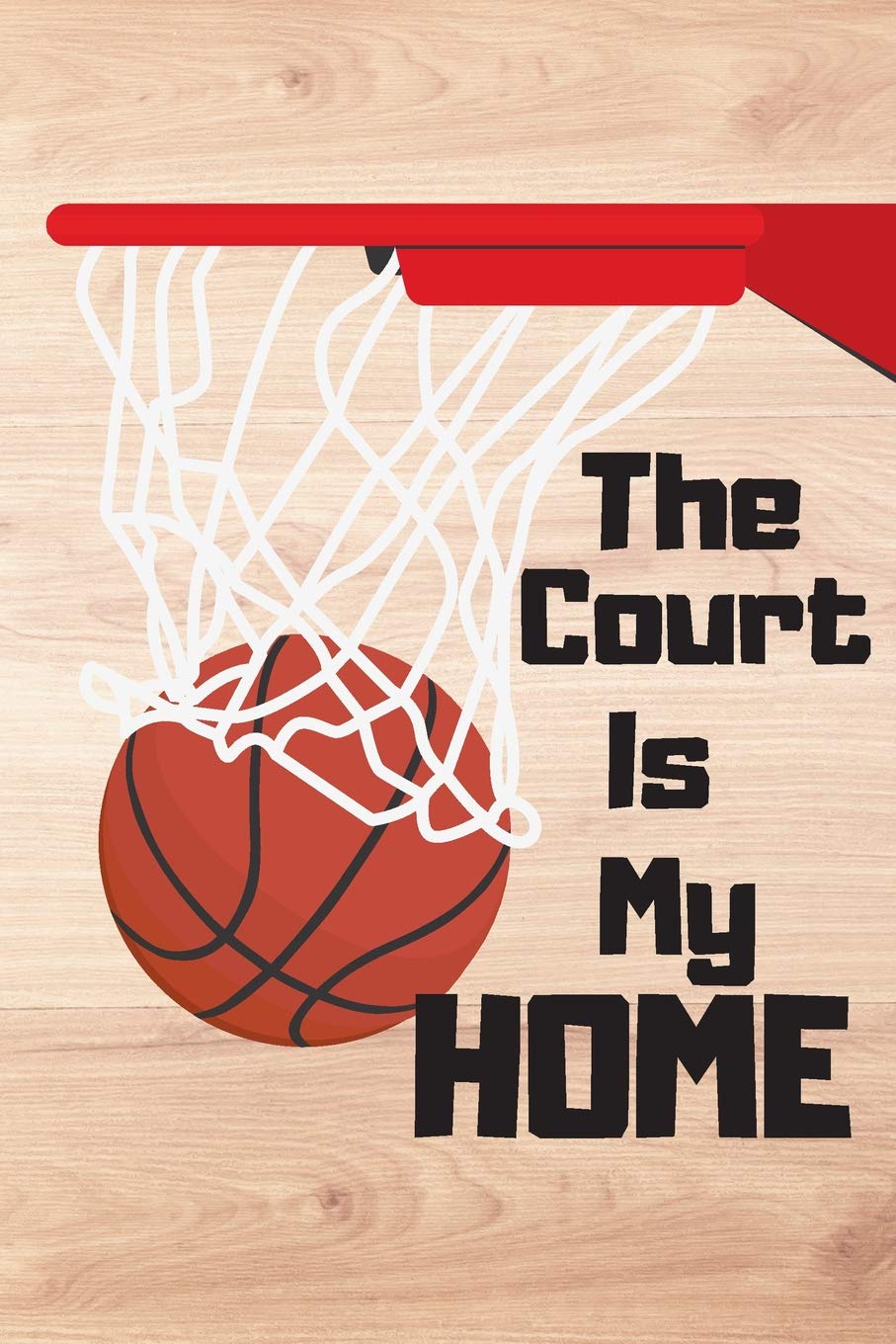 The Court Is My Home: Basketball Theme 6 x 9" 110 Page Academic Planner Organizer & Tracker Notebook for Students of All Ages and Educational Stages Books