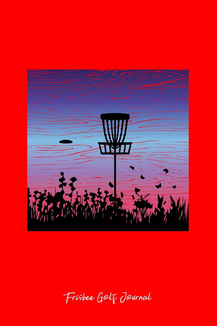 Frisbee Golf Journal: Lined Journal - Frisbee Golf Target Basket Fun-ny Disc Golf Gift - Red Ruled Diary, Prayer, Gratitude, Writing, Travel, Notebook For Men Women - 6x9 120 pages Books