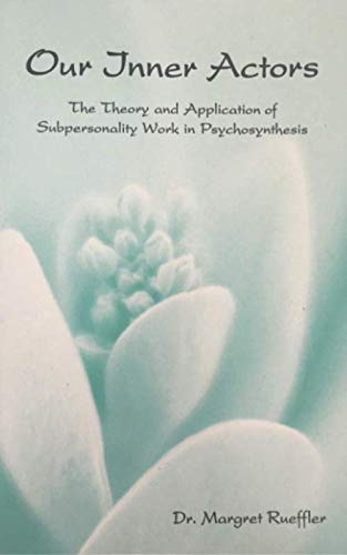 Our Inner Actors: The Theory and Application of Subpersonality Work in Psychosynthesis Psychology