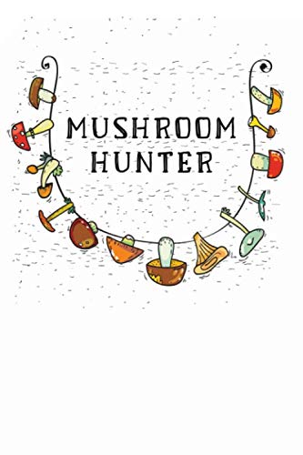 Mushroom Hunter: Mushroom Journal for Morel Fans, Mushroom Lovers and Hunters. 6'x9' 110 lined pages. Birthday gift idea or christmas present. Funny ... who loves hunting mushrooms during autumn Books