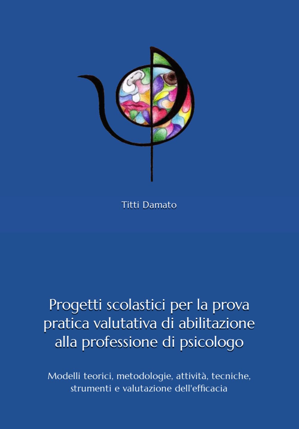 Progetti scolastici per l'esame di Stato di abilitazione alla professione di psicologo: Modelli teorici, metodologie, attività, tecniche, strumenti e valutazione dell'efficacia book