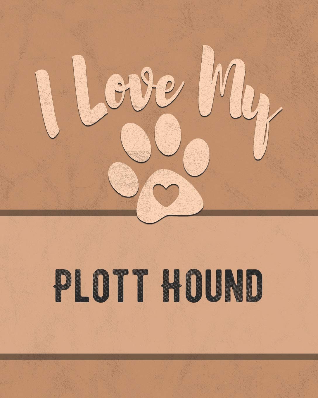 I Love My Plott Hound: Vet, Health, Medical, Vaccination Tracker and Journal for the Dog You Love Pets