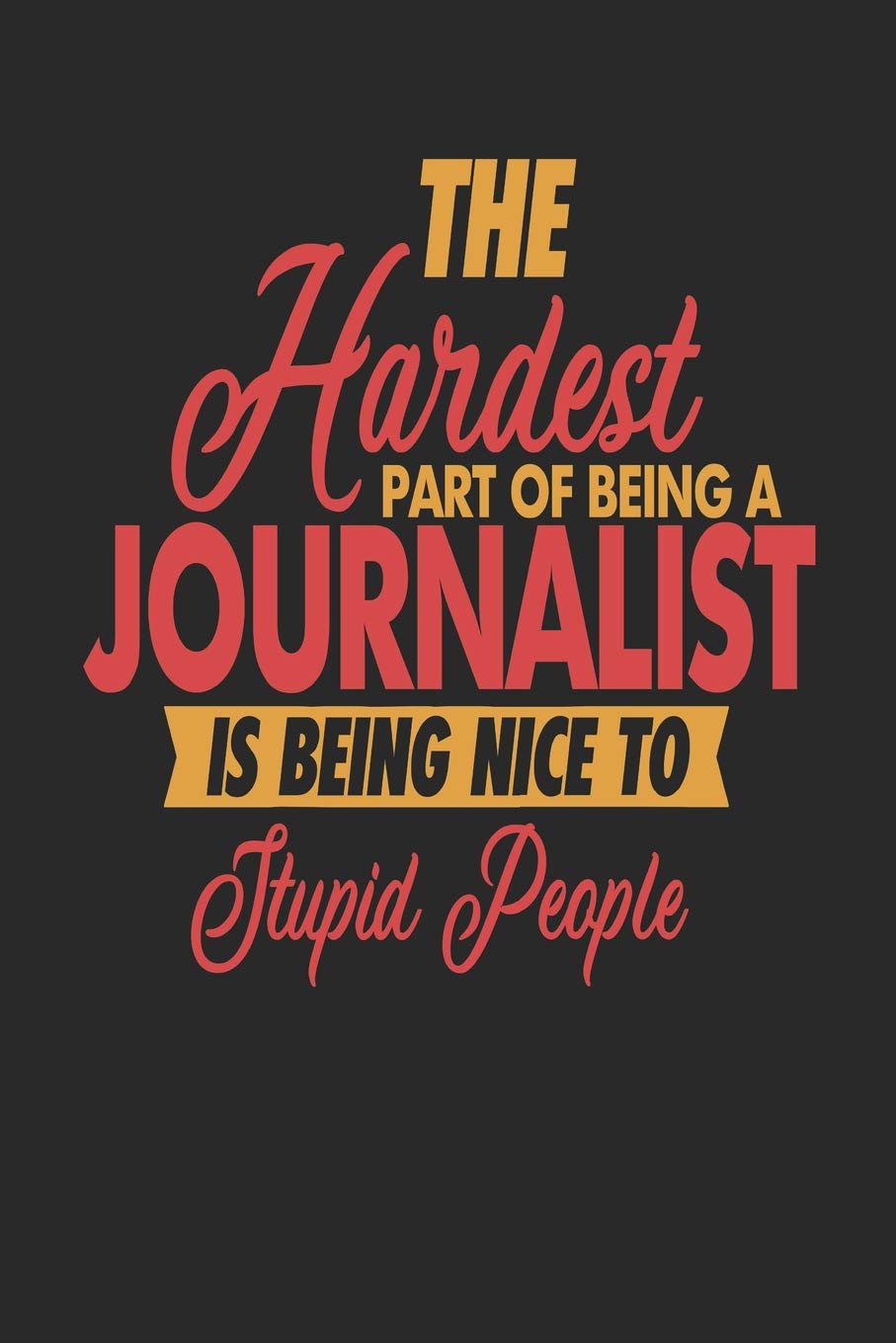 The Hardest Part Of Being An Journalist Is Being Nice To Stupid People: Journalist Notebook | Journalist Journal | 110 SKETCH Paper Pages | 6 x 9 | Handlettering | Logbook Novels & Short Stories