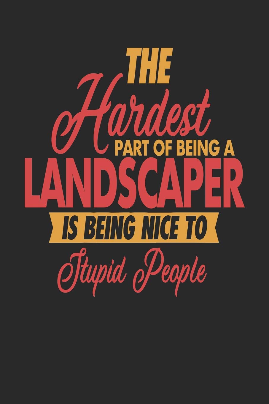 The Hardest Part Of Being An Landscaper Is Being Nice To Stupid People: Landscaper Notebook | Landscaper Journal | 110 SKETCH Paper Pages | 6 x 9 | Handlettering | Logbook Novels & Short Stories
