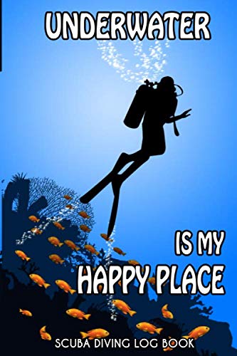 Underwater Is My Happy Place: Scuba Diving Log Book book