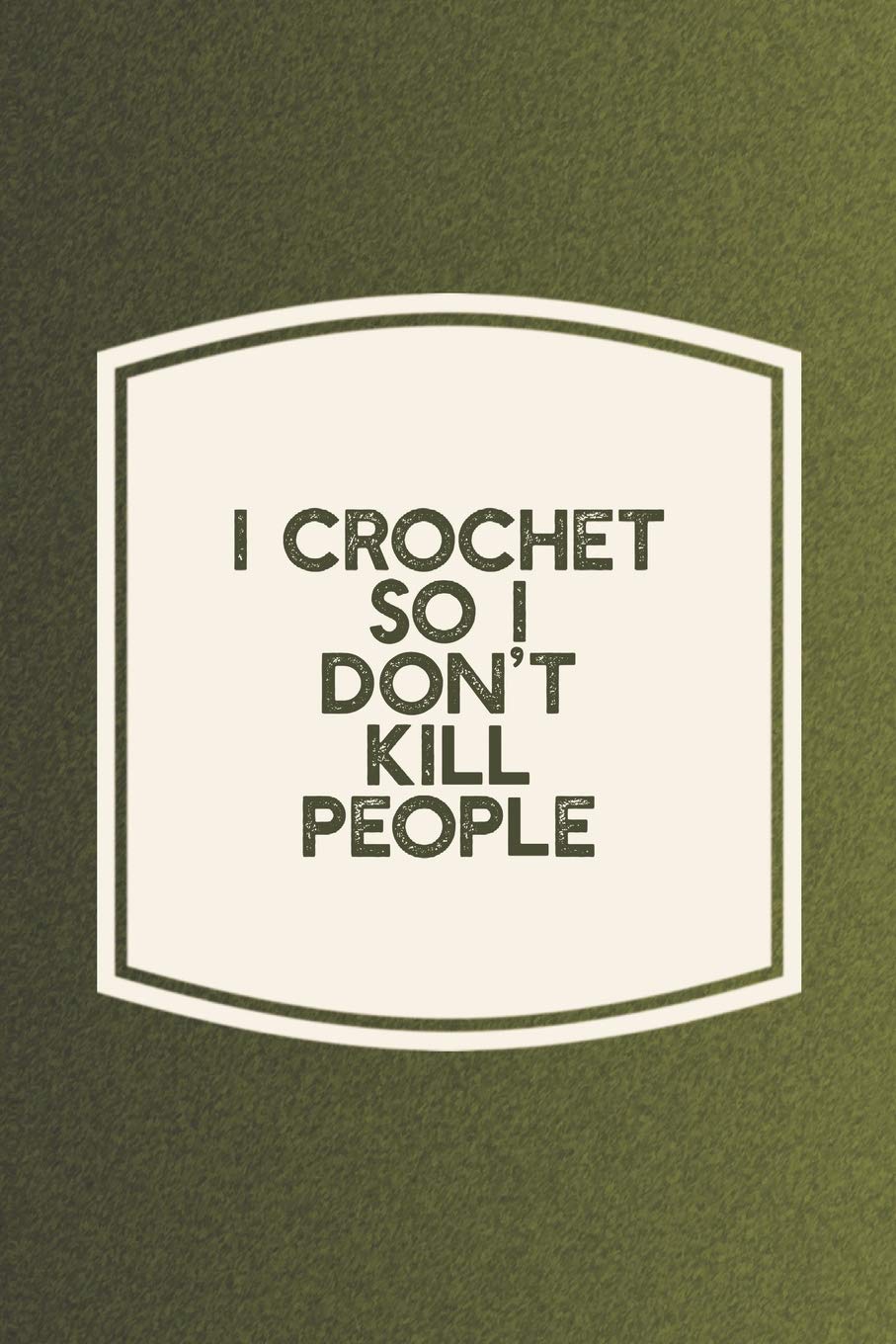 I Crochet So I Don't Kill People: Funny Sayings on the cover Journal 104 Lined Pages for Writing and Drawing, Everyday Humorous, 365 days to more ... Year Long Journal / Daily Notebook / Diary Non-fiction