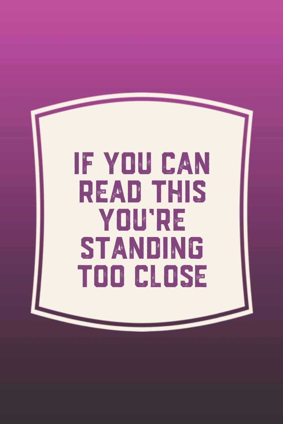If You Can Read This You're Standing Too Close: Funny Sayings on the cover Journal 104 Lined Pages for Writing and Drawing, Everyday Humorous, 365 ... Year Long Journal / Daily Notebook / Diary Non-fiction