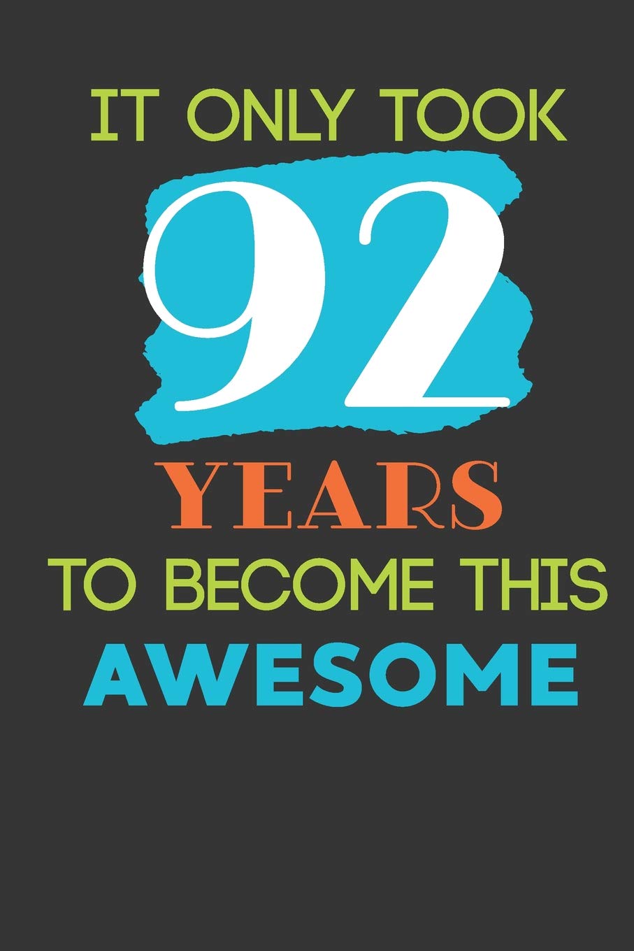 It Only Took 92 Years To Become This Awesome: Cute 92nd Birthday Card Journal / Notebook / Diary / Greetings / Appreciation Quote Gift (6 x 9 - 110 Blank Lined Pages) Books