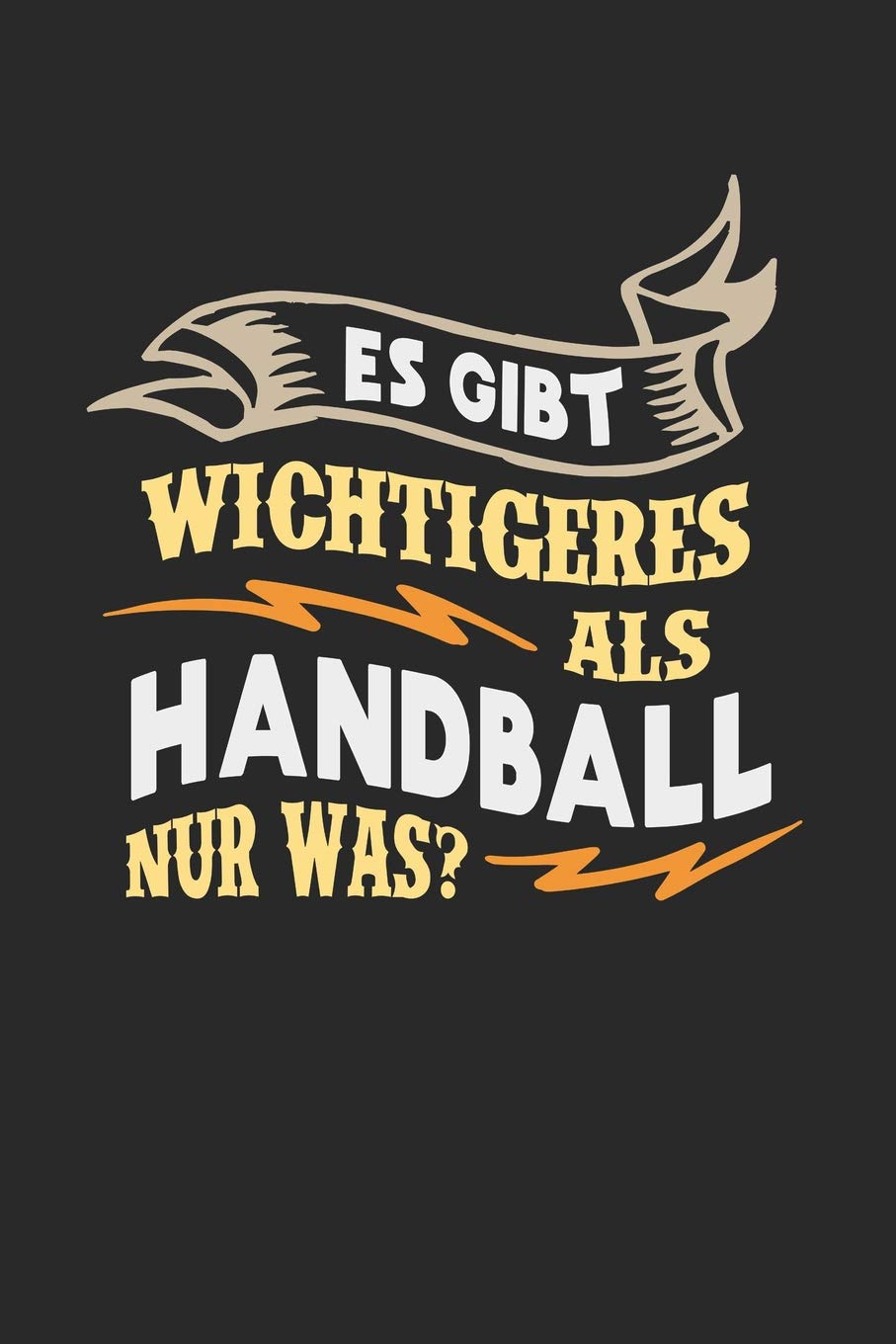 Es gibt wichtigeres als Handball nur was?: Notizbuch A5 liniert 120 Seiten, Notizheft / Tagebuch / Reise Journal, perfektes Geschenk für Handballer Essays & Short Stories