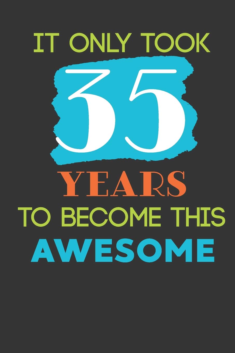 It Only Took 35 Years To Become This Awesome: Cute 35th Birthday Card Journal / Notebook / Diary / Greetings / Appreciation Quote Gift (6 x 9 - 110 Blank Lined Pages) Books
