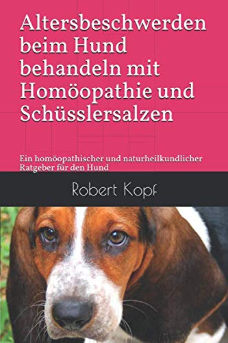 Altersbeschwerden beim Hund behandeln mit Homöopathie und Schüsslersalzen: Ein homöopathischer und naturheilkundlicher Ratgeber für den Hund Pets