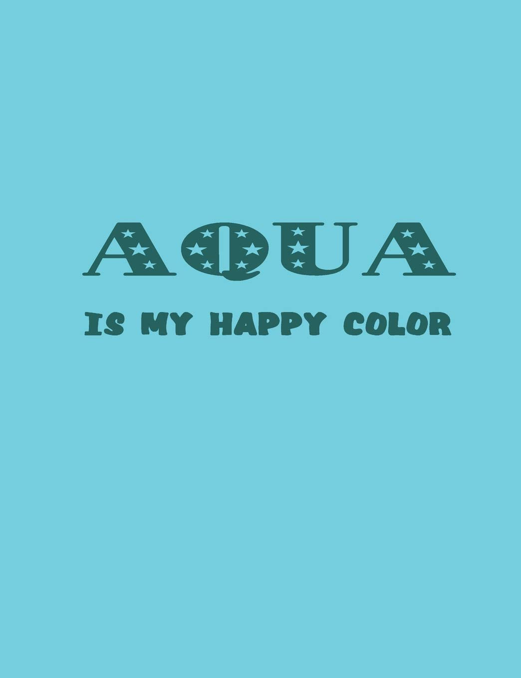 AQUA IS MY HAPPY COLOR: Happy Color Series College Ruled Composition Notebook in 7.44” x 9.69” for note taking, journaling and essays Learning & Reference