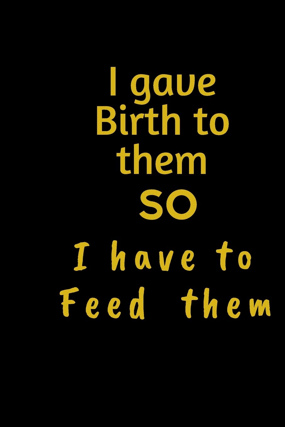 I gave birth to them SO I have to feed Them: Grocery Weekly Shop Notebook Journal Pocket Book 6x9 inches Compact Designed sections. Save Money Book -- Never Forget items REMINDERS Cooking & Enjoying