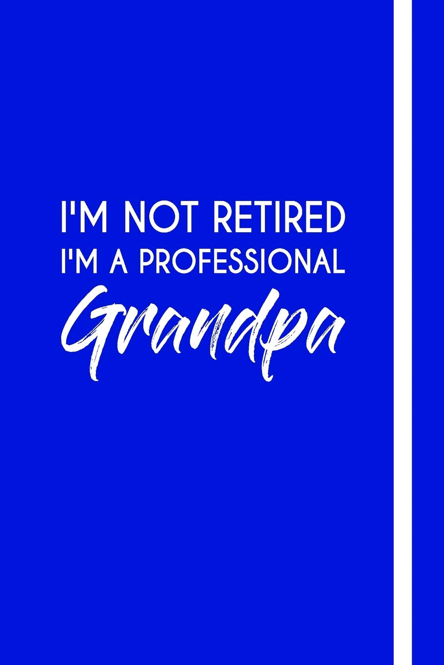 I'm Not Retired I'm A Professional Grandpa: Funny Fathers Day Notebook 6x9 Inches 120 Lined Pages, ... Day Gift, Fathers Day Journal Parents & Children