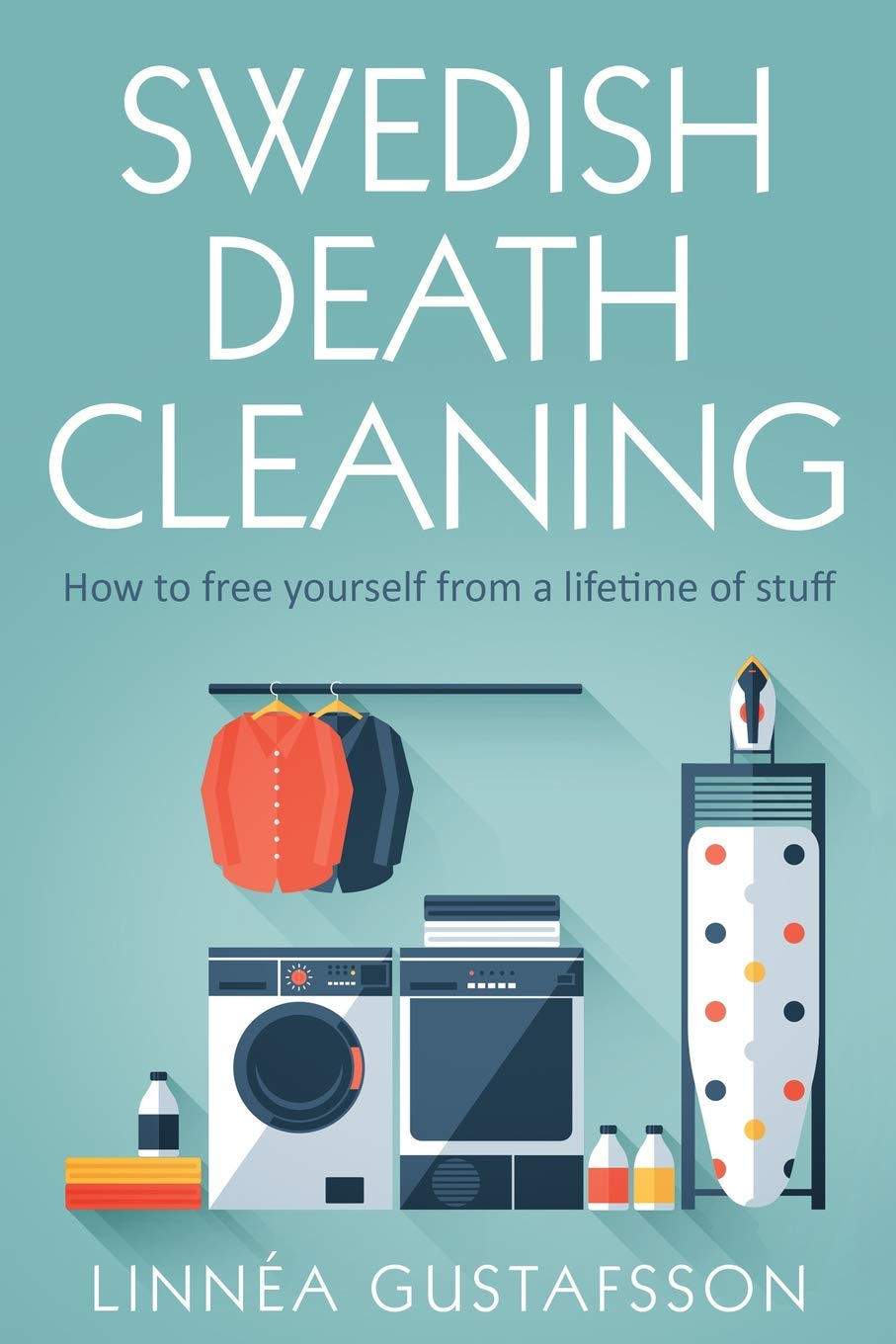 Swedish Death Cleaning: How to Free Yourself From A Lifetime of Stuff (Minimalist Living, Band 1) Hobbies & Crafts