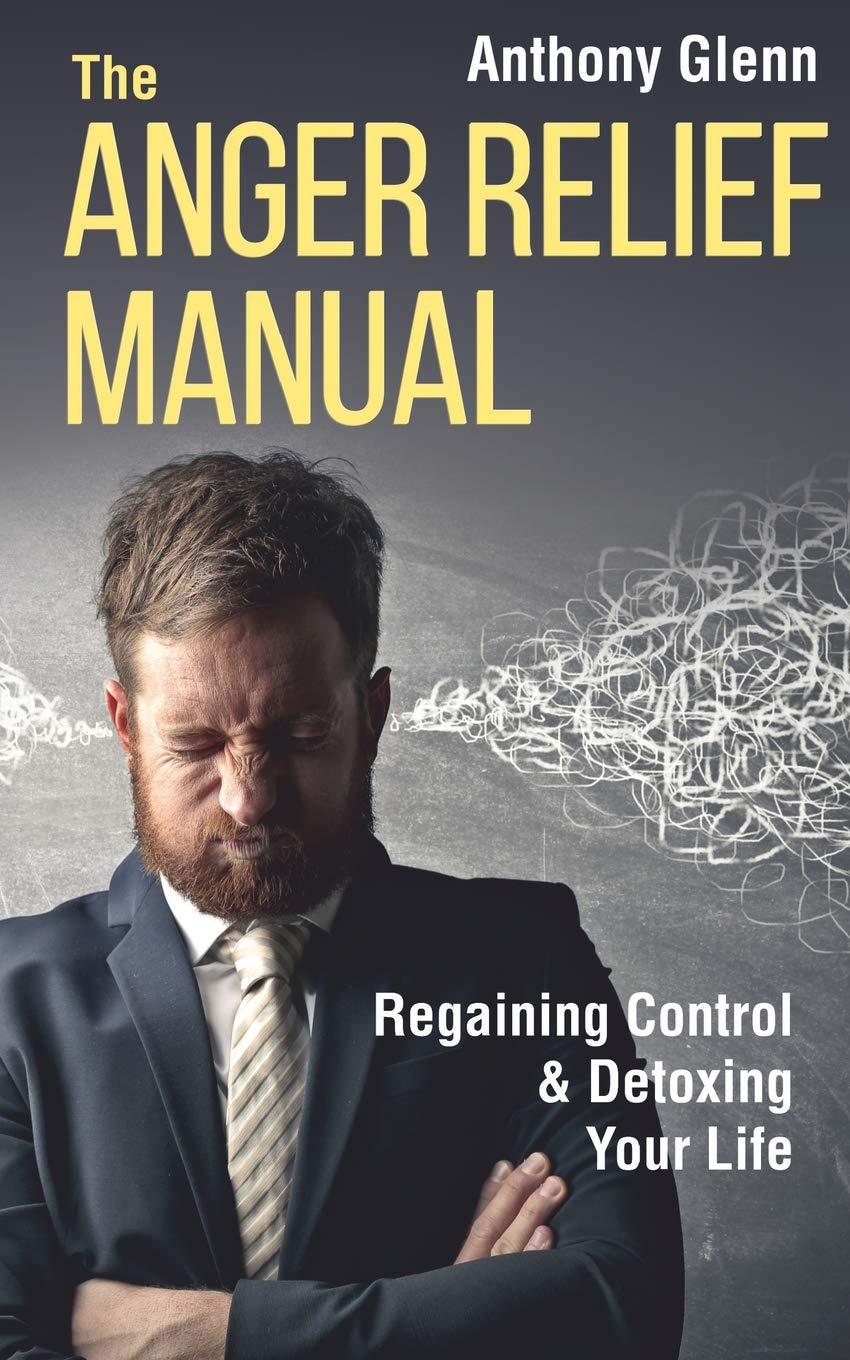 The Anger Relief Manual: Regaining Control and Detoxing Your Life (Success Mindset, Band 5) Health, Nutrition & Fitness