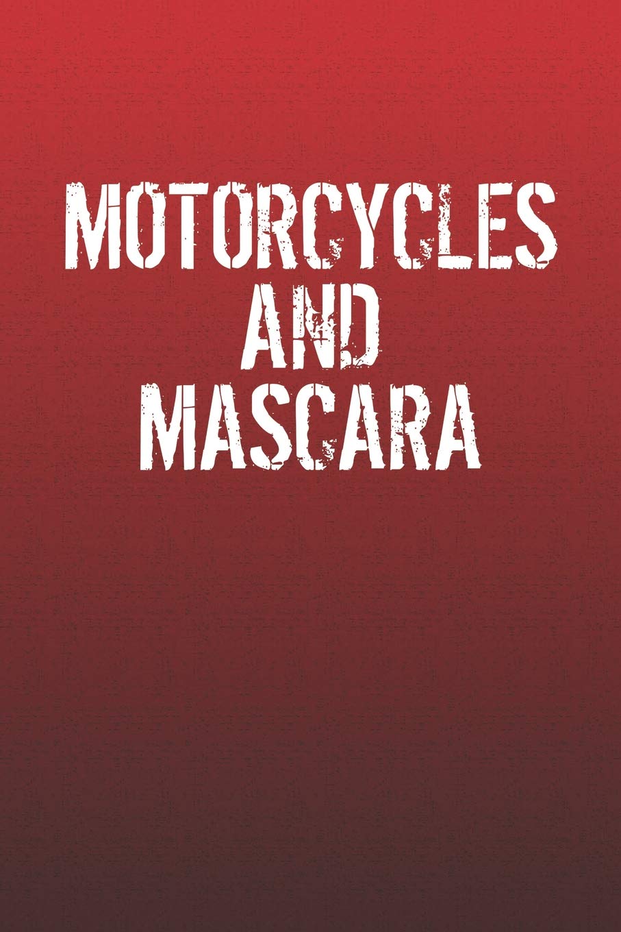 Motorcycles And Mascara: Funny Sayings on the cover Journal 104 Lined Pages for Writing and Drawing, Everyday Humorous, 365 days to more Humor & Happiness Year Long Journal / Daily Notebook / Diary book