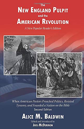 The New England Pulpit and the American Revolution: When American Pastors Preached Politics, Resisted Tyranny, and Founded a Nation on the Bible Books