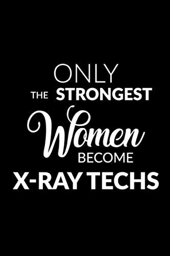 Only the Strongest Women Become X-Ray Techs: Lined Composition Notebook Gift for Women Medicine