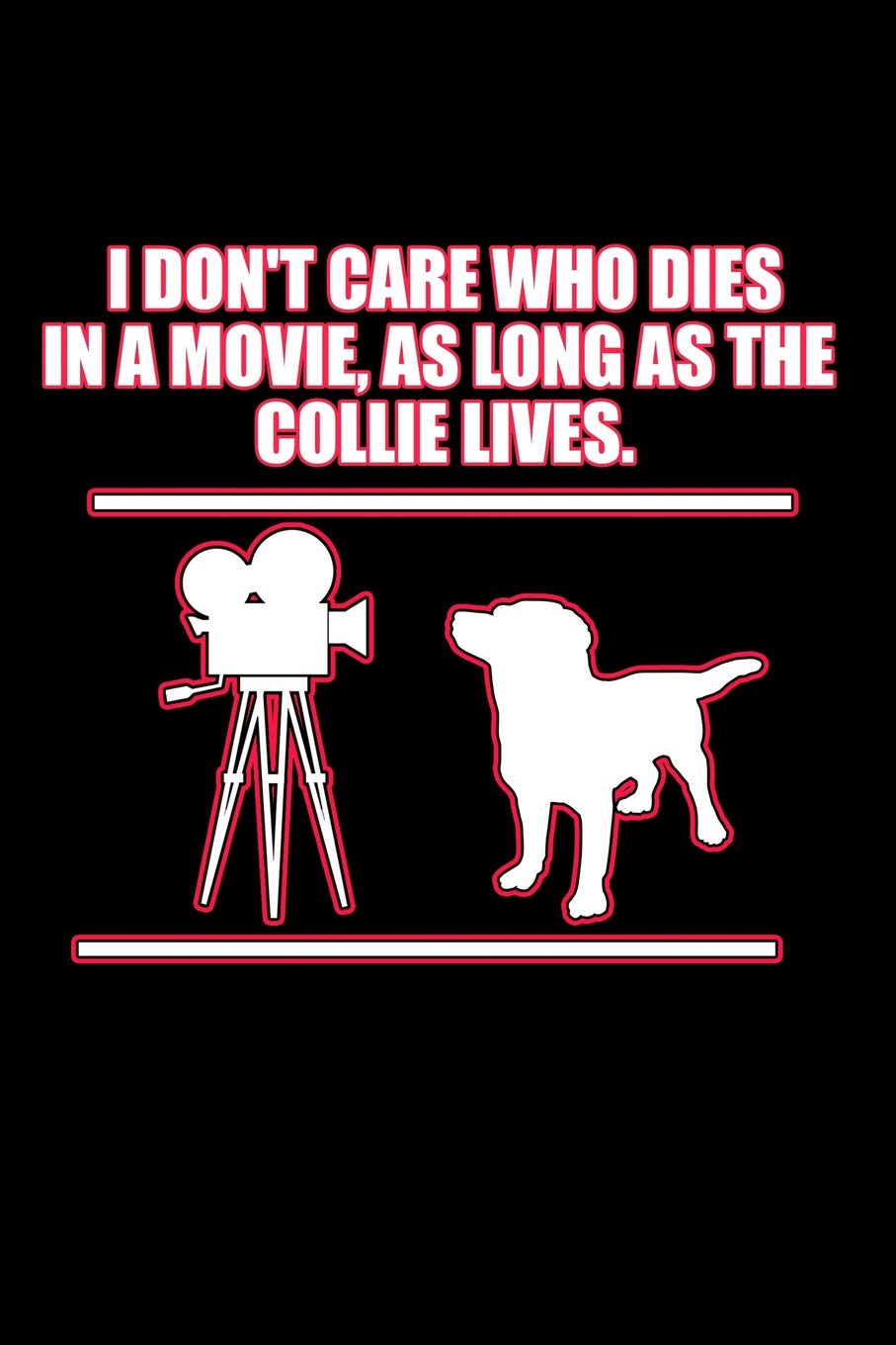 I Don't Care Who Dies in a Movie as Long as the Collie Lives: Dog Training Notebooks (Gifts for Collie Mom) Pets