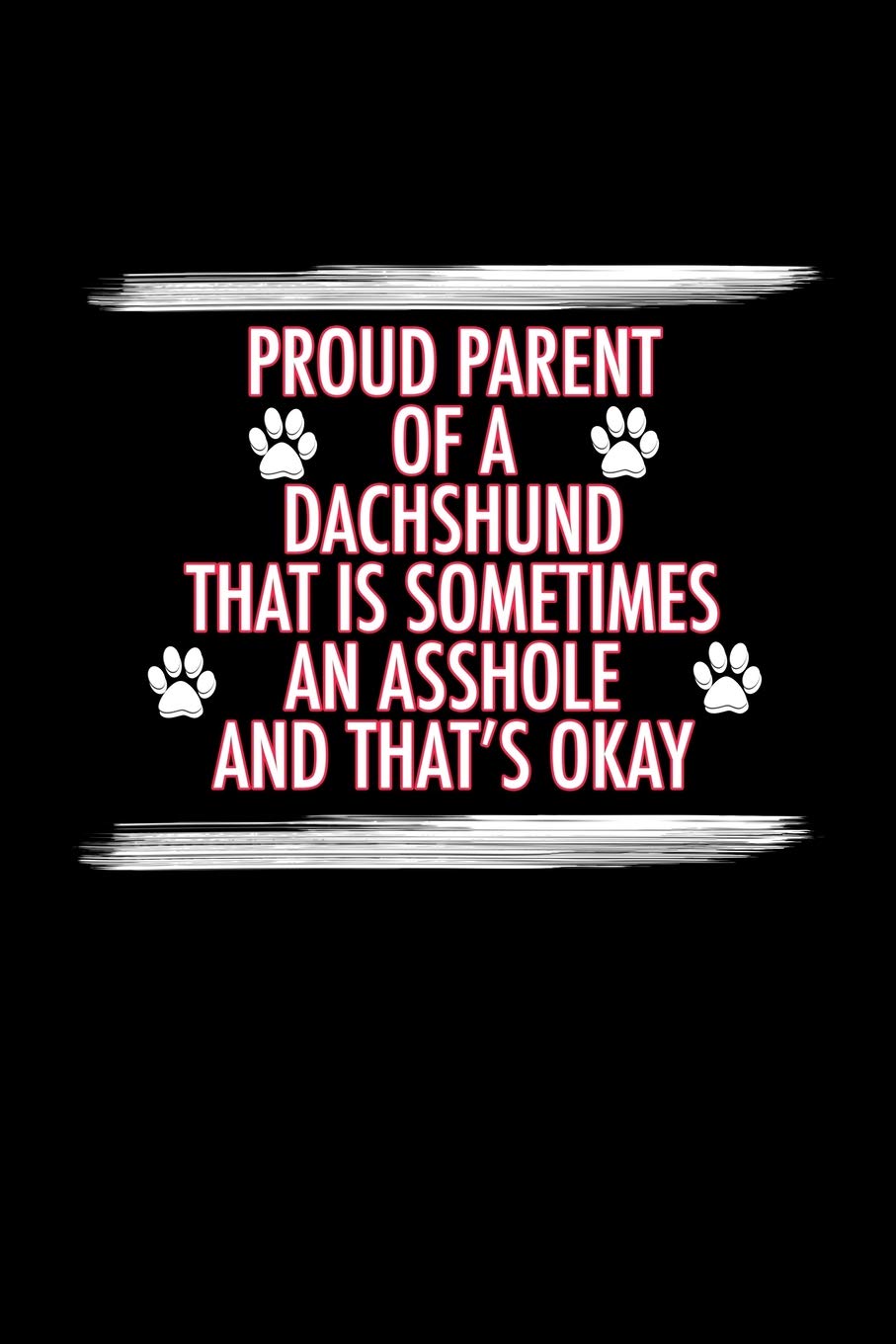 Proud Parent of a Dachshund That is Sometimes An Asshole And That's Okay: Dog Training Notebooks (Gifts for Dachshund Mom) Pets