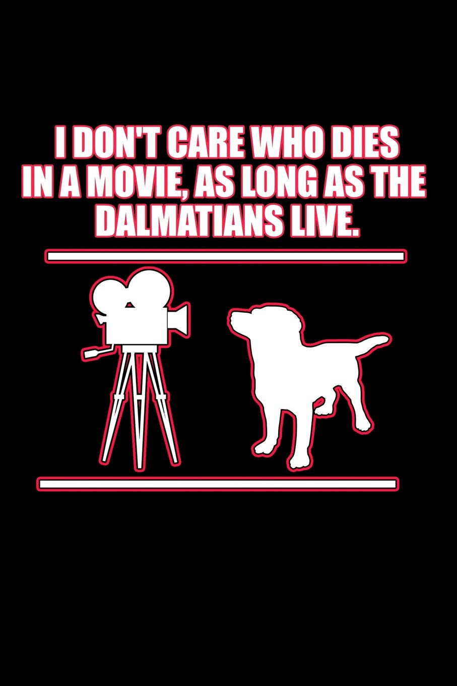 I Don't Care Who Dies in a Movie as Long as the Dalmatians Live: Blank Lined Journal for Dalmatian Dogs Pets