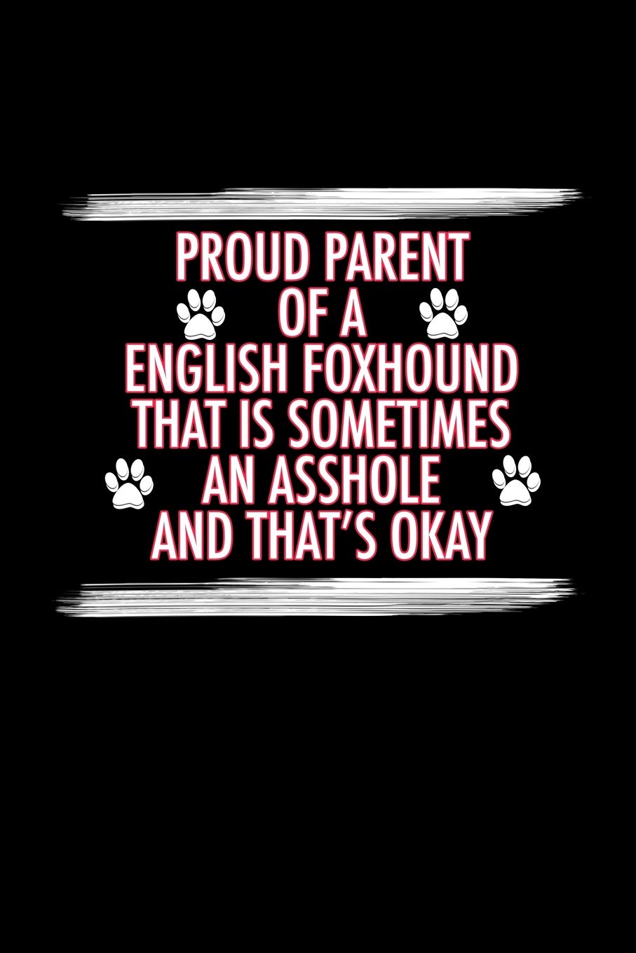 Proud Parent of a English Foxhound That is Sometimes An Asshole And That's Okay: Dog Training Notebooks (Gifts for English Foxhound Mom) Pets