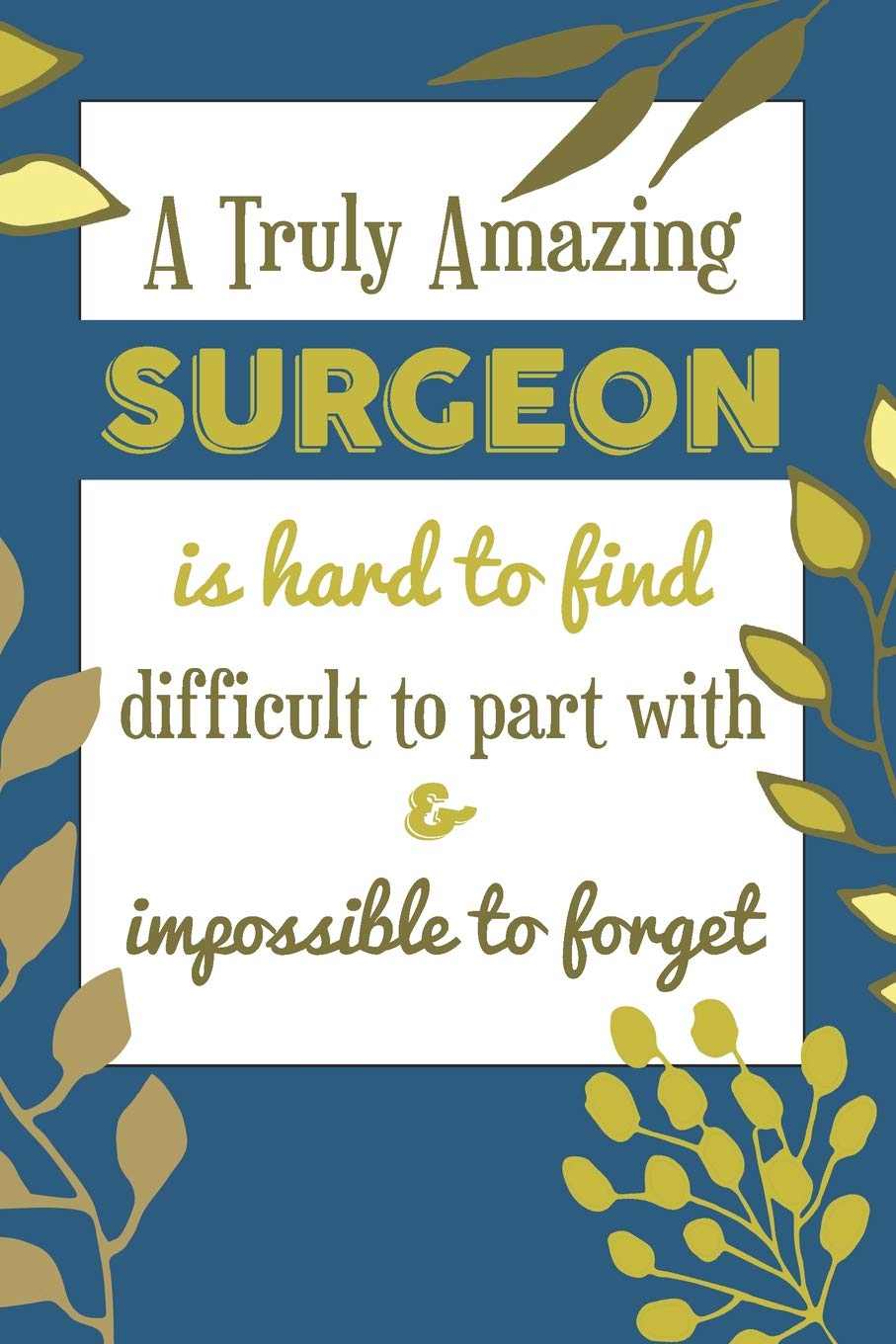 A Truly Amazing SURGEON Is Hard To Find Difficult To Part With & Impossible To Forget: Awesome Appreciation Gift Journal / Notebook / Diary / Christmas Gift (6x9 - 110 Blank Lined Pages) Books