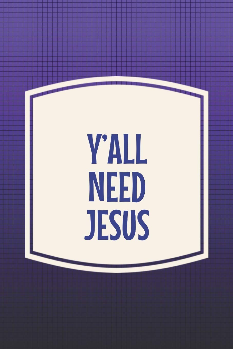 Y'all Need Jesus: Funny Sayings on the cover Journal 104 Lined Pages for Writing and Drawing, Everyday Humorous, 365 days to more Humor & Happiness Year Long Journal / Daily Notebook / Diary Non-fiction