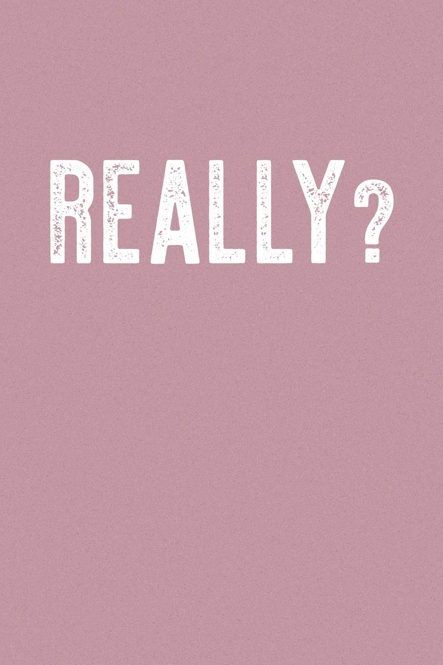 Really: Funny Sayings on the cover Journal 104 Lined Pages for Writing and Drawing, Everyday Humorous, 365 days to more Humor & Happiness Year Long Journal / Daily Notebook / Diary Non-fiction