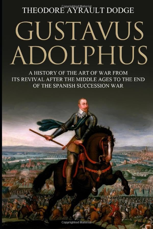 Gustavus Adolphus: A History of the Art of War from Its Revival After the Middle Ages to the End of the Spanish Succession War, With a Detailed Account of the Campaigns of the Great Swede book