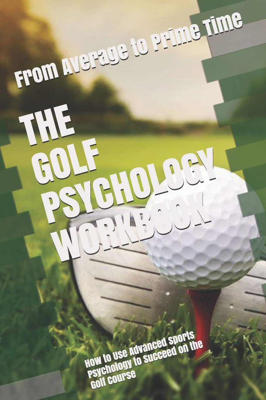 The Golf Psychology Workbook: How to Use Advanced Sports Psychology to Succeed on the Golf Course Leisure & Fun