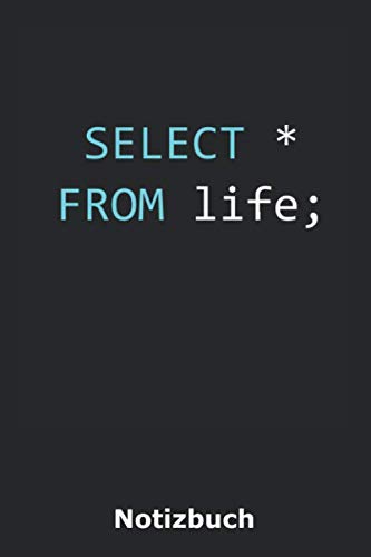 SELECT * FROM life;: Notizbuch für Datenbank-Könner | 120 Seiten Punktraster | A5 | Nutzung als Tagebuch, Bullet Journal, Malbuch, Skizzenbuch, Rezeptbuch etc. Computer Science