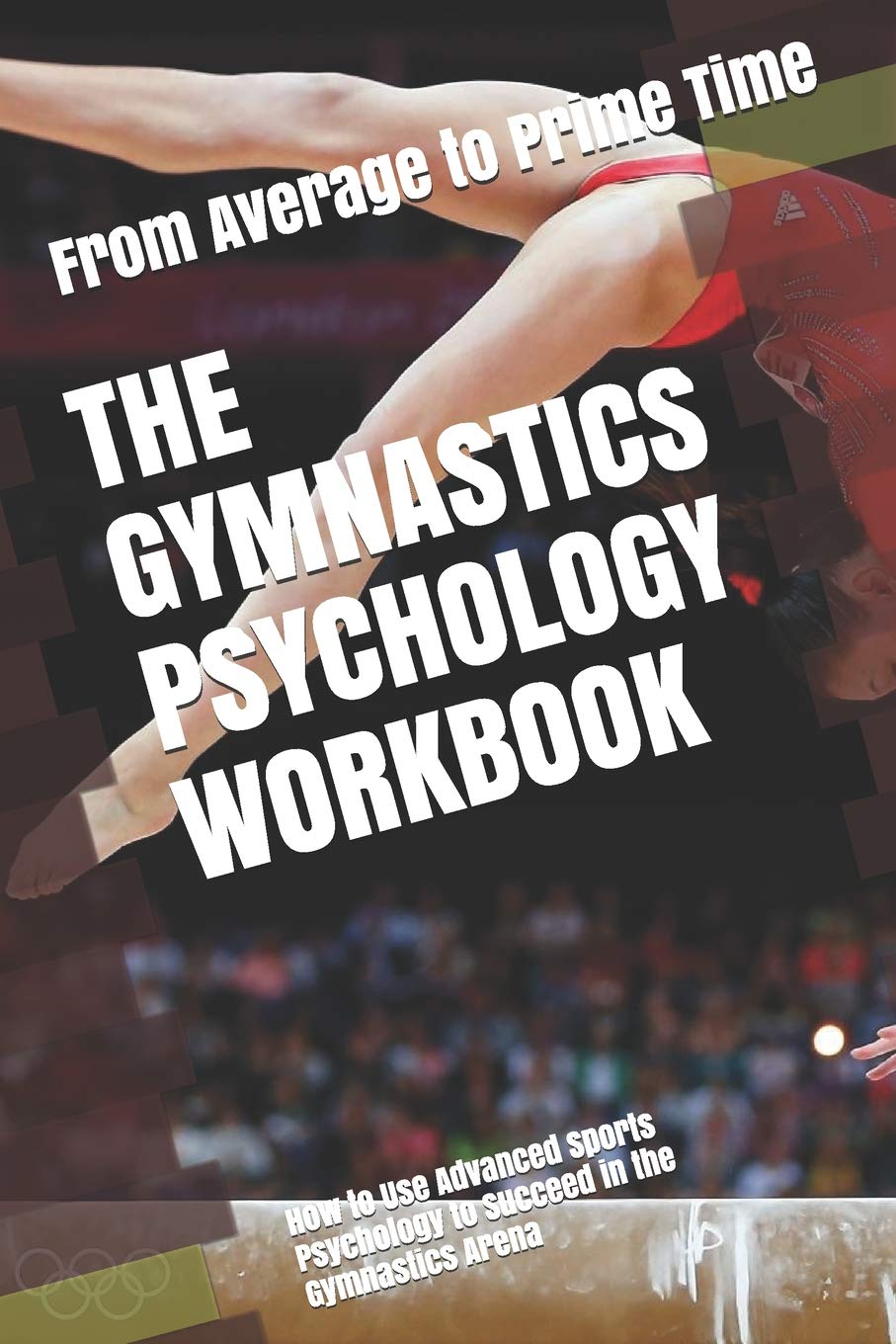 The Gymnastics Psychology Workbook: How to Use Advanced Sports Psychology to Succeed in the Gymnastics Arena Leisure & Fun