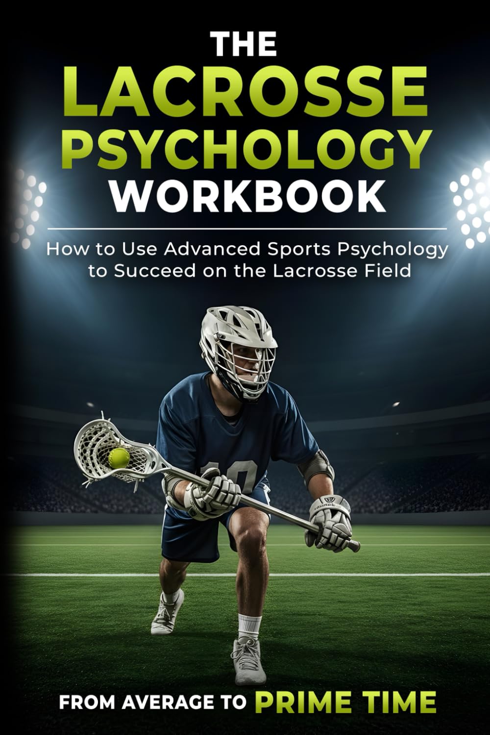 The Lacrosse Psychology Workbook: How to Use Advanced Sports Psychology to Succeed on the Lacrosse Field Leisure & Fun