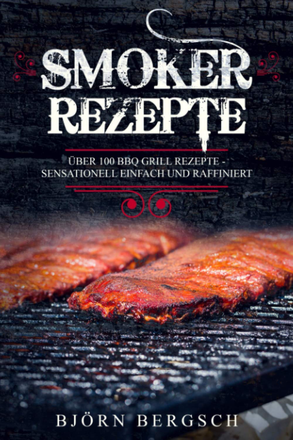 Smoker Rezepte: Über 100 BBQ Grill Rezepte - Sensationell einfach und raffiniert Film, Art & Culture