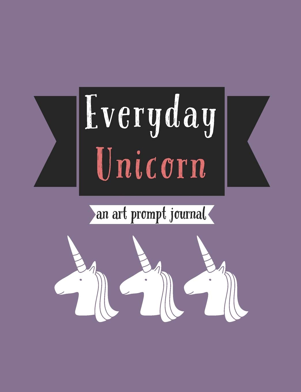 Everyday Unicorn: An art prompt journal Non-fiction