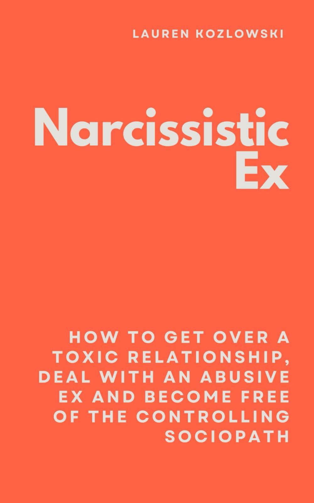 Narcissistic Ex: How to Get Over a Toxic Relationship, Deal With an Abusive Ex and Become Free of the Controlling Sociopath Parents & Children