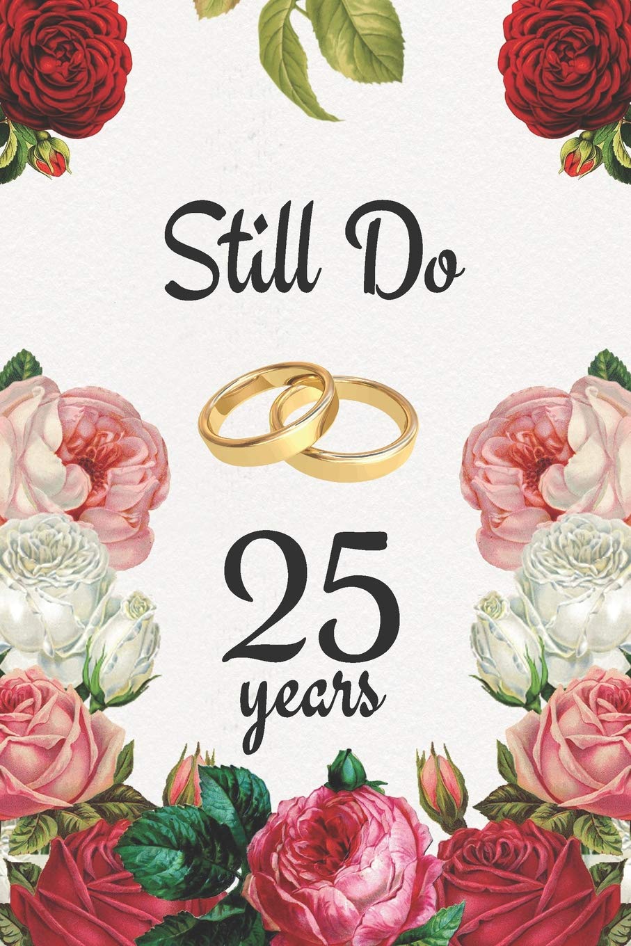 25th Anniversary Journal: Lined Journal / Notebook - 25th Anniversary Gifts for Her and Him - Romantic 25 Year Wedding Anniversary Celebration Gift - ... Alternative to a Card - Still Do 25 Years Partnership & Love