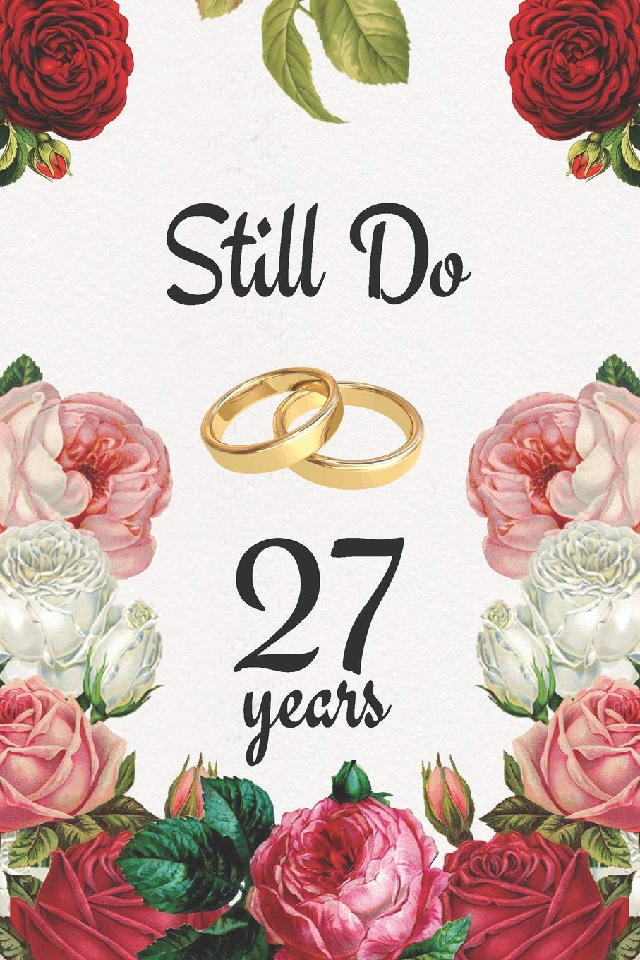 27th Anniversary Journal: Lined Journal / Notebook - 27th Anniversary Gifts for Her and Him - Romantic 27 Year Wedding Anniversary Celebration Gift - ... Alternative to a Card - Still Do 27 Years Partnership & Love
